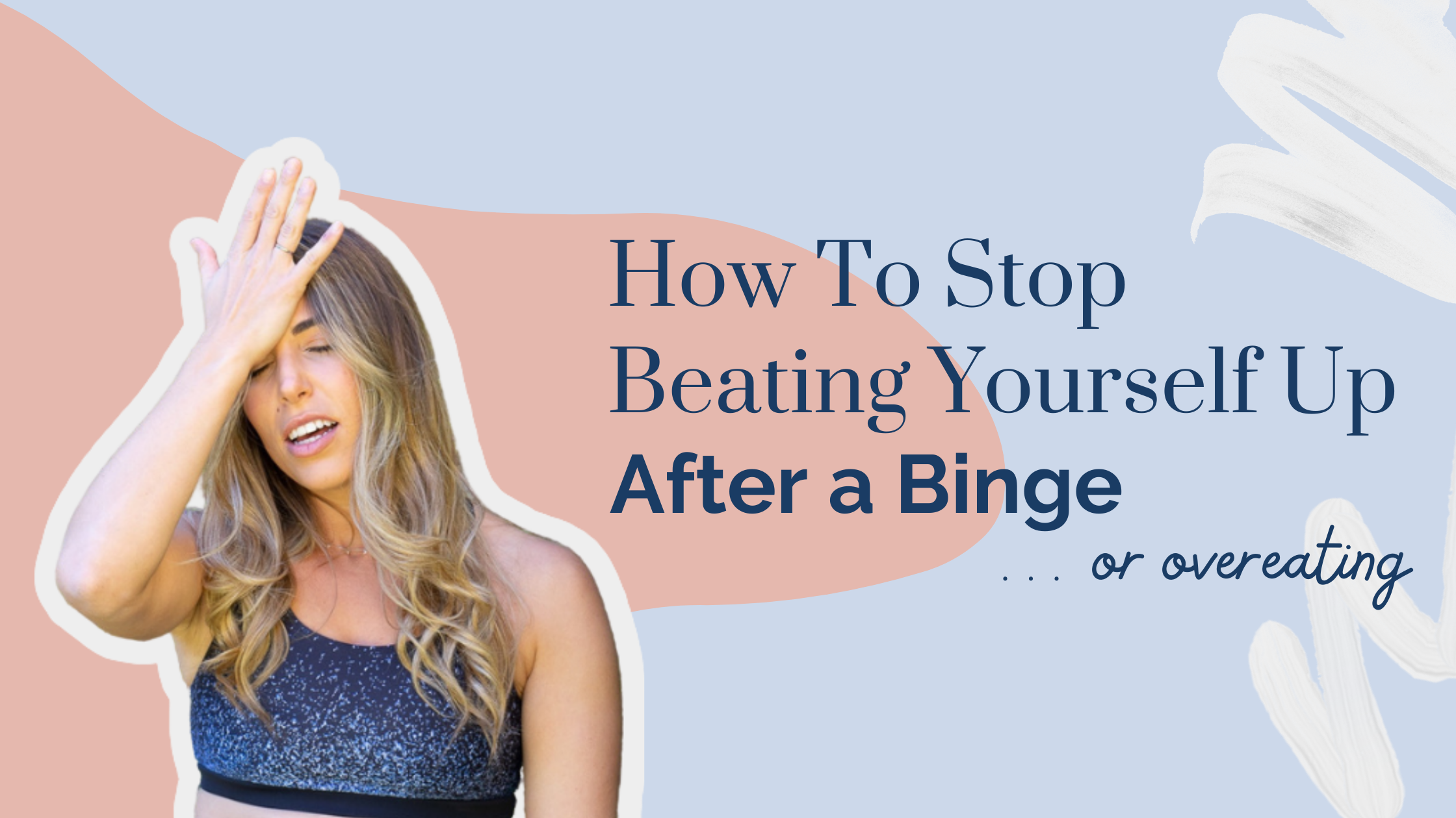 How To Stop Beating Yourself Up After a Binge or Overeating